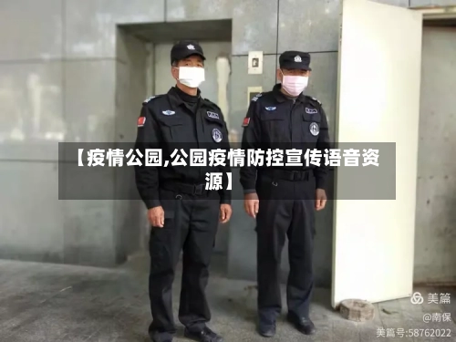 【疫情公园,公园疫情防控宣传语音资源】-第2张图片