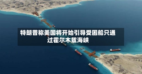 特朗普称美国将开始引导受困船只通过霍尔木兹海峡-第2张图片