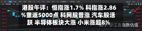 港股午评:恒指涨1.7% 科指涨2.86%重返5000点 科网股普涨 汽车股活跃 半导体板块大涨 小米涨超8%-第1张图片