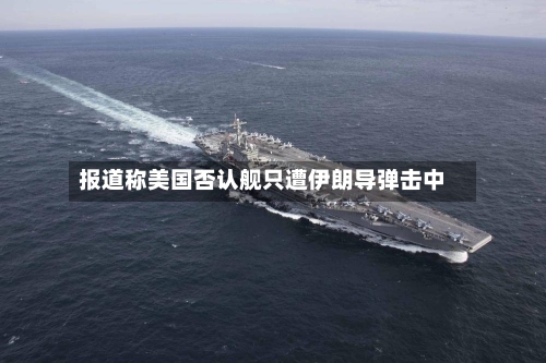 报道称美国否认舰只遭伊朗导弹击中-第1张图片
