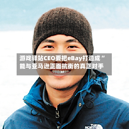 游戏驿站CEO要把eBay打造成“能与亚马逊正面抗衡的真正对手”-第1张图片