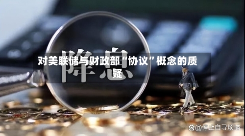 对美联储与财政部“协议”概念的质疑-第1张图片