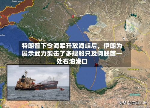 特朗普下令海军开放海峡后	，伊朗为展示武力袭击了多艘船只及阿联酋一处石油港口-第3张图片