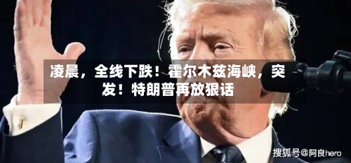 凌晨，全线下跌！霍尔木兹海峡，突发！特朗普再放狠话-第2张图片