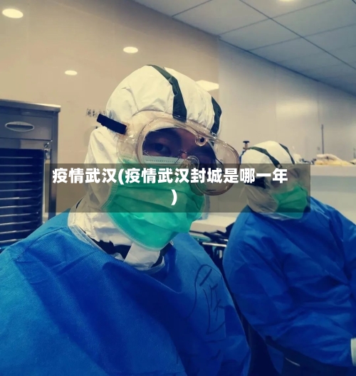 疫情武汉(疫情武汉封城是哪一年)-第2张图片