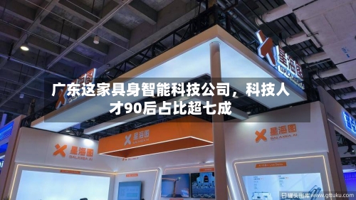 广东这家具身智能科技公司，科技人才90后占比超七成-第1张图片