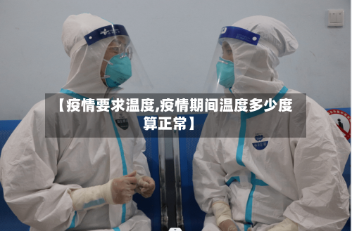 【疫情要求温度,疫情期间温度多少度算正常】-第1张图片