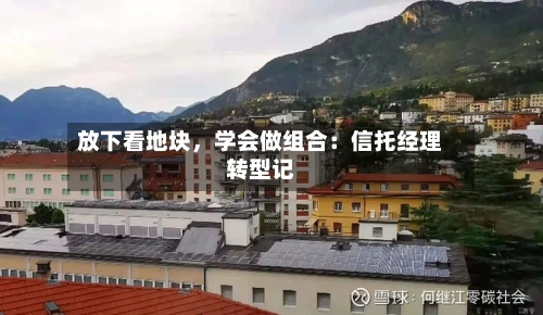 放下看地块，学会做组合：信托经理转型记-第1张图片