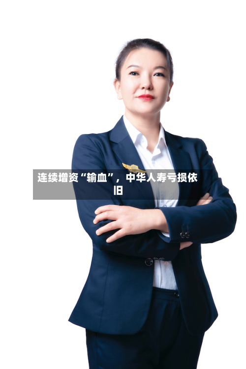 连续增资“输血”	，中华人寿亏损依旧-第3张图片