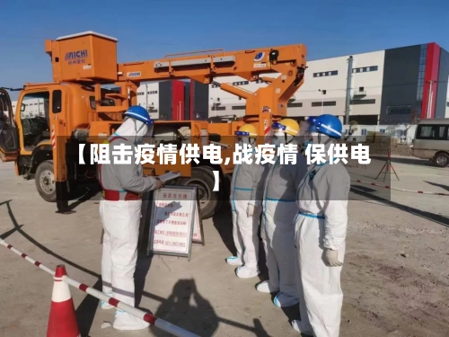 【阻击疫情供电,战疫情 保供电】-第2张图片