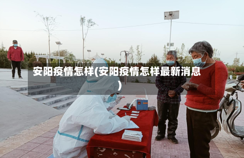 安阳疫情怎样(安阳疫情怎样最新消息)-第1张图片