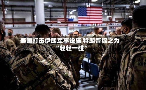 美国打击伊朗军事设施 特朗普称之为“轻轻一碰”-第2张图片
