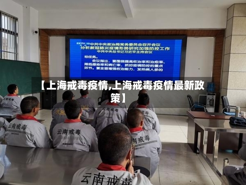 【上海戒毒疫情,上海戒毒疫情最新政策】-第1张图片