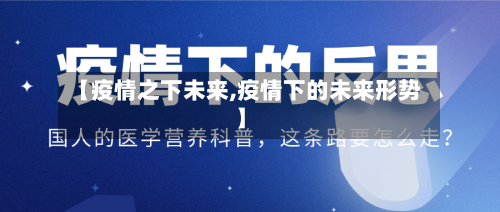 【疫情之下未来,疫情下的未来形势】-第2张图片