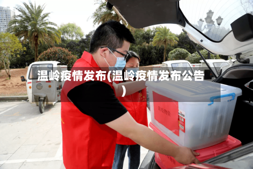温岭疫情发布(温岭疫情发布公告)-第3张图片