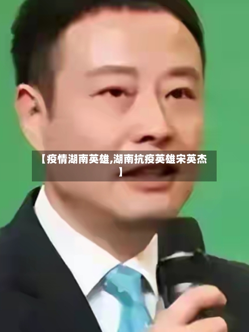 【疫情湖南英雄,湖南抗疫英雄宋英杰】-第2张图片