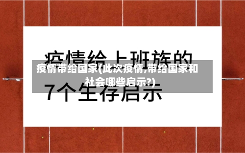 疫情带给国家(此次疫情,带给国家和社会哪些启示?)-第3张图片