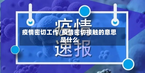 疫情密切工作/疫情密切接触的意思是什么-第1张图片