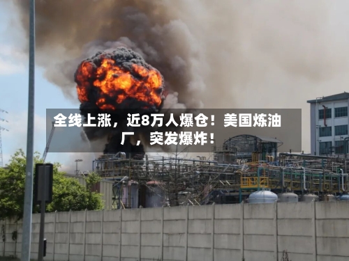 全线上涨	，近8万人爆仓！美国炼油厂，突发爆炸！-第1张图片