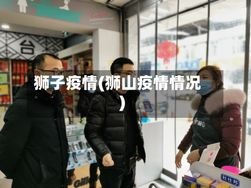 狮子疫情(狮山疫情情况)-第1张图片