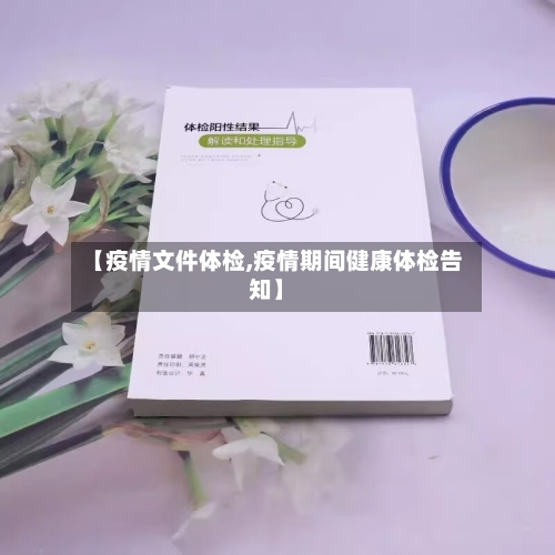 【疫情文件体检,疫情期间健康体检告知】-第2张图片
