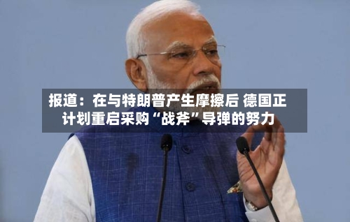 报道：在与特朗普产生摩擦后 德国正计划重启采购“战斧	”导弹的努力-第2张图片