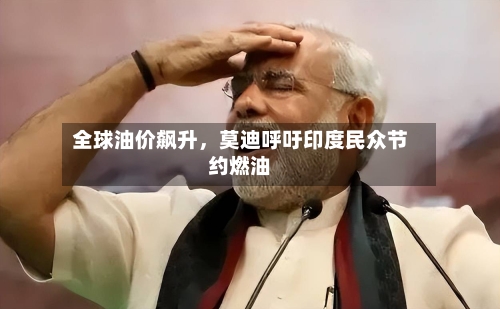 全球油价飙升	，莫迪呼吁印度民众节约燃油-第2张图片