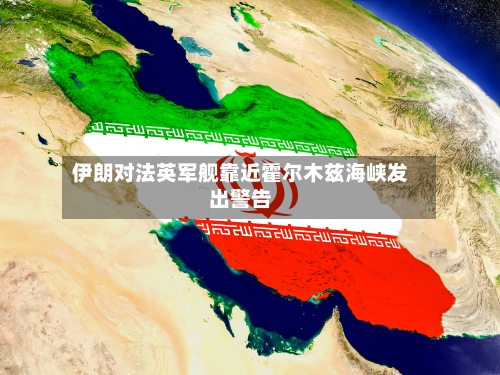 伊朗对法英军舰靠近霍尔木兹海峡发出警告-第1张图片