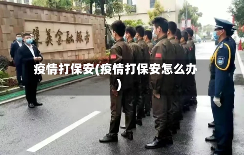 疫情打保安(疫情打保安怎么办)-第1张图片
