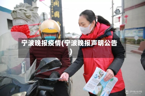 宁波晚报疫情(宁波晚报声明公告)-第1张图片