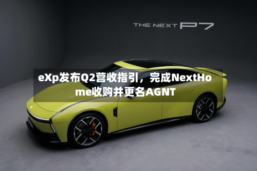 eXp发布Q2营收指引，完成NextHome收购并更名AGNT-第1张图片