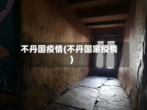 不丹国疫情(不丹国家疫情)-第2张图片