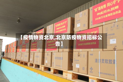 【疫情物资北京,北京防疫物资招标公告】-第2张图片