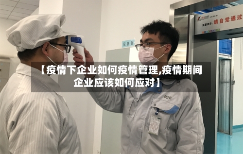 【疫情下企业如何疫情管理,疫情期间企业应该如何应对】-第1张图片