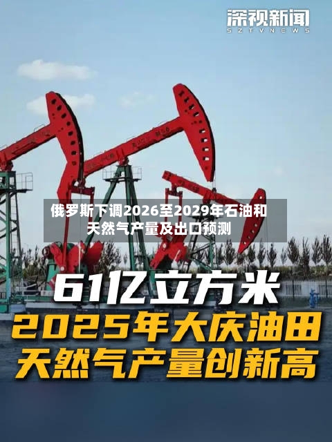 俄罗斯下调2026至2029年石油和天然气产量及出口预测-第1张图片