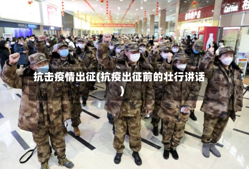 抗击疫情出征(抗疫出征前的壮行讲话)-第2张图片