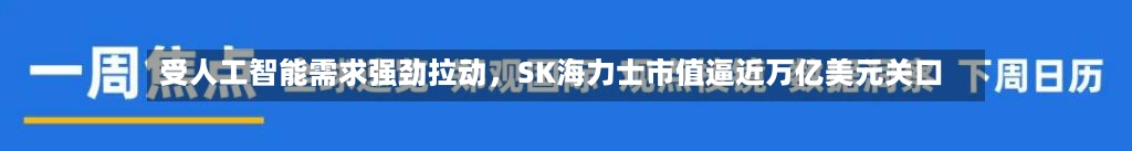 受人工智能需求强劲拉动	，SK海力士市值逼近万亿美元关口-第1张图片