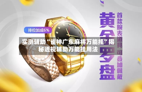实测辅助“雀神广东麻将万能挂	”揭秘透视辅助万能挂用法-第2张图片