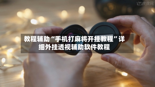 教程辅助“手机打麻将开挂教程”详细外挂透视辅助软件教程-第3张图片