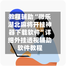 教程辅助“微乐湖北麻将开挂神器下载软件	”详细外挂透视辅助软件教程-第1张图片