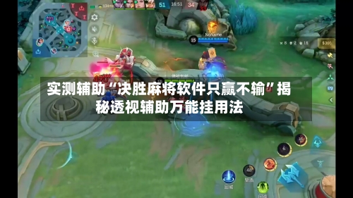 实测辅助“决胜麻将软件只赢不输	”揭秘透视辅助万能挂用法-第1张图片