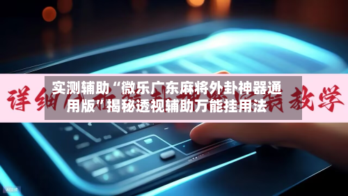 实测辅助“微乐广东麻将外卦神器通用版	”揭秘透视辅助万能挂用法-第1张图片