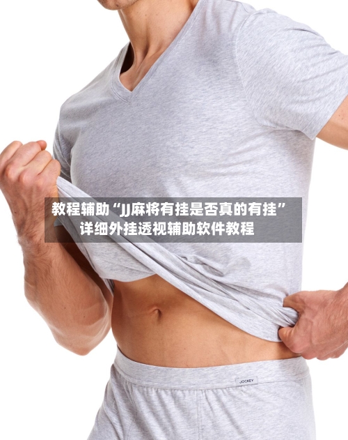 教程辅助“JJ麻将有挂是否真的有挂	”详细外挂透视辅助软件教程-第1张图片