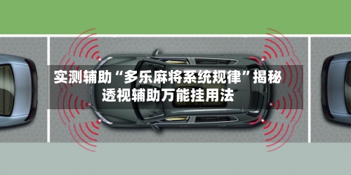 实测辅助“多乐麻将系统规律”揭秘透视辅助万能挂用法-第3张图片