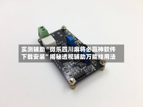 实测辅助“微乐四川麻将必赢神软件下载安装	”揭秘透视辅助万能挂用法-第2张图片