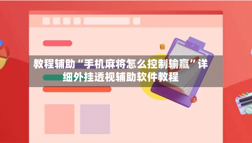 教程辅助“手机麻将怎么控制输赢”详细外挂透视辅助软件教程-第1张图片