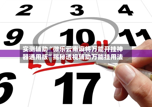 实测辅助“微乐云南麻将万能开挂神器通用版”揭秘透视辅助万能挂用法-第1张图片