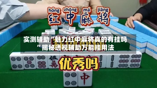 实测辅助“魅力红中麻将真的有挂吗	”揭秘透视辅助万能挂用法-第1张图片