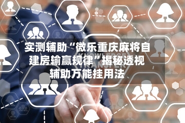实测辅助“微乐重庆麻将自建房输赢规律	”揭秘透视辅助万能挂用法-第3张图片