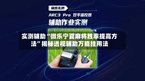 实测辅助“微乐宁夏麻将胜率提高方法”揭秘透视辅助万能挂用法-第1张图片